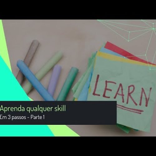 Aprenda qualquer skill em 3 passos – Parte 1