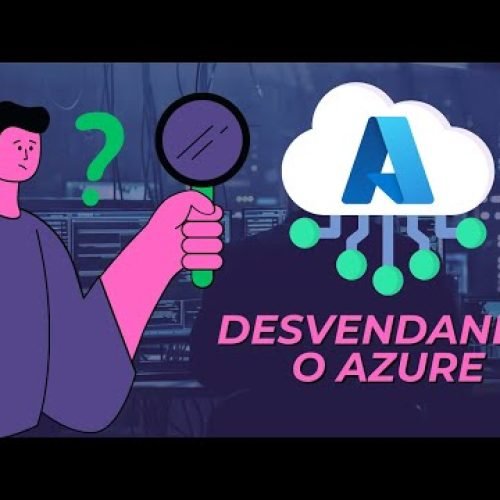 Desvendando o Azure | 1 | Adeus Servidores Físicos?