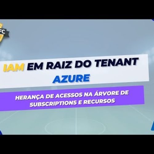 [AZURE] Herdando acessos da raiz do tenant Azure