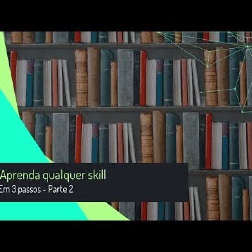 Aprenda qualquer skill em 3 passos – Parte 2